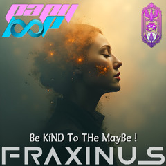 FRaXiNuS - Be KiND To THe MayBe !