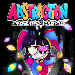 ABSTRACTION (ft. Micheal Kovach & Caleb Hyles)-Kittensneeze (The Amazing Digital Circus)