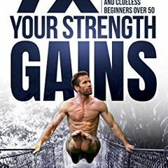 [View] [EBOOK EPUB KINDLE PDF] 7X Your Strength Gains : Calisthenics & Bodyweight Training For Men,