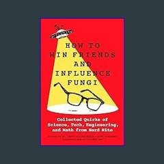 [PDF] 📕 How to Win Friends and Influence Fungi: Collected Quirks of Science, Tech, Engineering, an