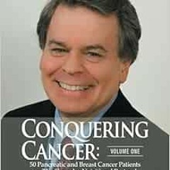 [VIEW] [KINDLE PDF EBOOK EPUB] Conquering Cancer: Volume One: 50 Pancreatic and Breast Cancer Patien