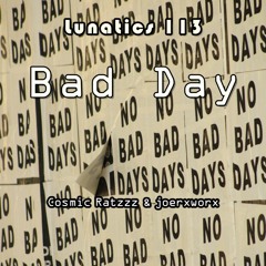 Lunatics 113 / Bad Day / Cosmic Ratzzz & joerxworx