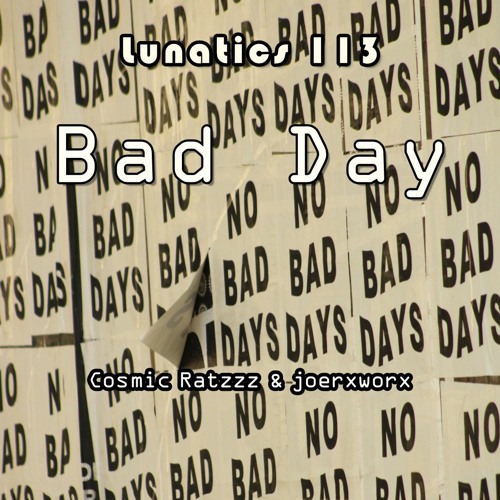 Lunatics 113 / Bad Day / Cosmic Ratzzz & joerxworx