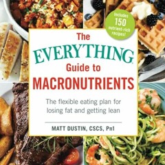 ACCESS [EPUB KINDLE PDF EBOOK] The Everything Guide to Macronutrients: The Flexible E