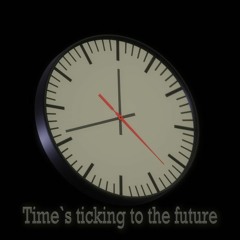 Time`s Ticking To The Future
