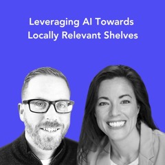 Dirk Herdes and Jackie Wightman on Leveraging AI Towards Locally Relevant Shelves