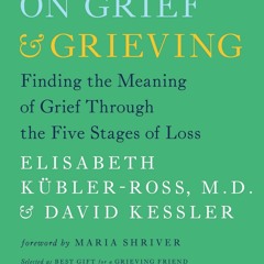 ⚡PDF ❤ On Grief and Grieving: Finding the Meaning of Grief Through the Five Stag