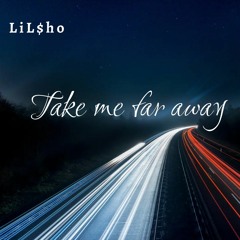 Take me far away