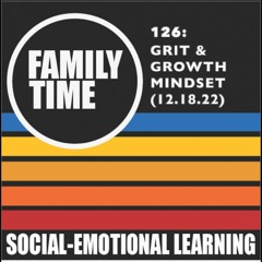 Family Time 126: Grit and Growth Mindset (12.18.22)