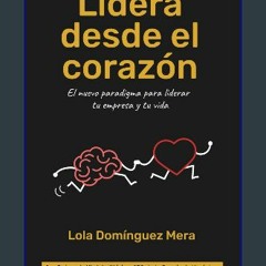 Read^^ 💖 Lidera desde el corazón: El nuevo paradigma para liderar tu empresa y tu vida (Spanish Ed