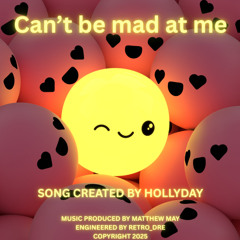 Can't Be Mad At Me