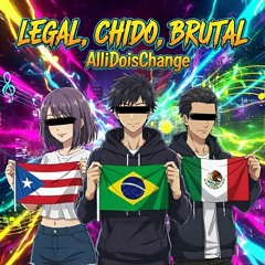 Legal, Chido, Brutal