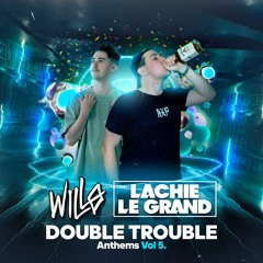 DOUBLE TROUBLE - Lachie Le Grand x WILLØ Anthems Mashup Pack Vol.5