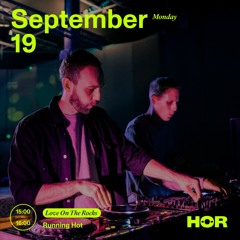 HÖR - Love On The Rocks - Running Hot - September 19 2022