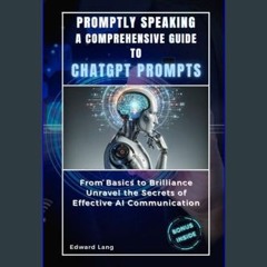 ((Ebook)) 📚 PROMPTLY SPEAKING A COMPREHENSIVE GUIDE TO CHATGPT PROMPTS: From Basics to Brilliance,