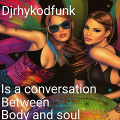 Is a Conversation Between Body and Soul #27 djrhykodfunk
