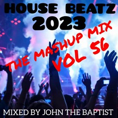 House Beatz 2023 The Mashup Mix Vol 56 Mixed By John The Baptist