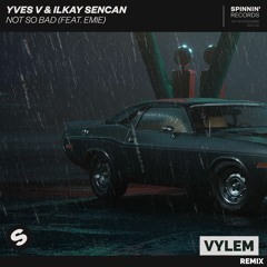 Yves V & Ilkay Sencan – Not So Bad - (feat. Emie) [VYLEM Remix]