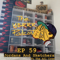 THE YERRR PODCAST EP.59 - Jordans And Sketchers