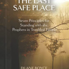 ACCESS EPUB 💚 The Last Safe Place: Seven Principles for Standing with the Prophets i