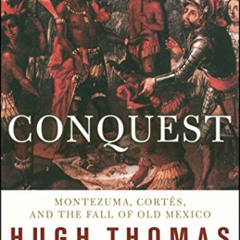 free EPUB √ Conquest: Cortes, Montezuma, and the Fall of Old Mexico by  Hugh Thomas [