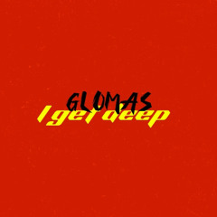 glomas - i get deep
