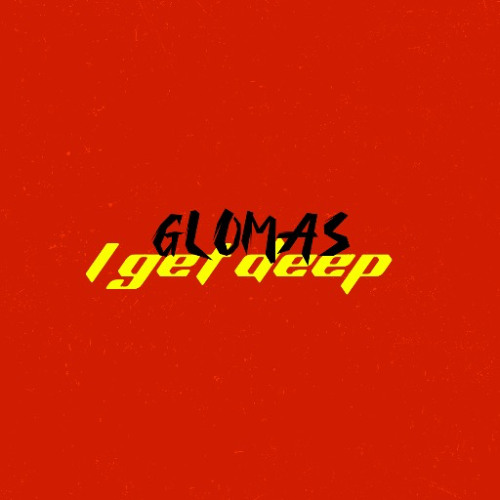glomas - i get deep