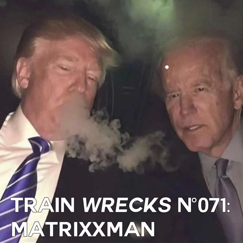 Train Wrecks #071 - Matrixxman Returns