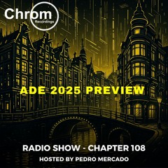 Chrom Radio Show - Chapter 108: ADE 2025 PREVIEW - Hosted by Pedro Mercado