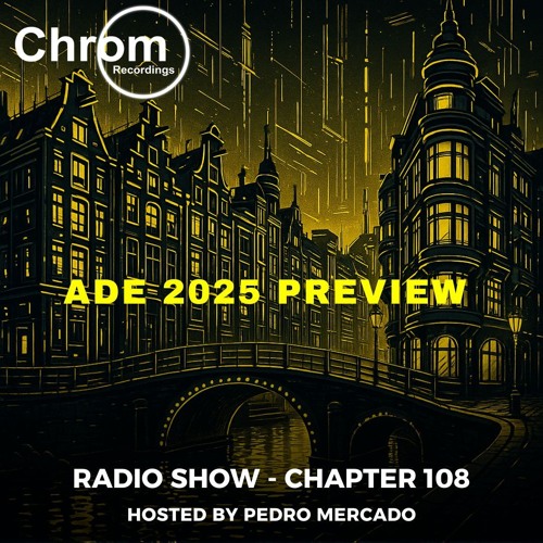 Chrom Radio Show - Chapter 108: ADE 2025 PREVIEW - Hosted by Pedro Mercado