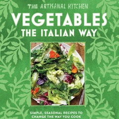 $PDF$/READ The Artisanal Kitchen: Vegetables the Italian Way: Simple, Seasonal Recipes to