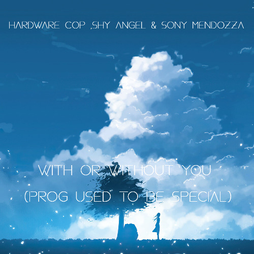 Hardware Cop & Shy Angel & Sony Mendozza - With Or Without You (Prog Used To Be Special)