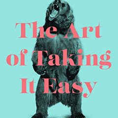 [ACCESS] KINDLE 💏 The Art of Taking It Easy: How to Cope with Bears, Traffic, and th