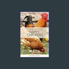 (<E.B.O.O.K.$) ❤ Happy Chickens: A Practical Handbook: Tips For Successful Poultry Care From Chick
