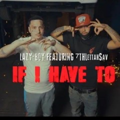 Lazy-Boy - If I Have To ft. 7thLettahSav
