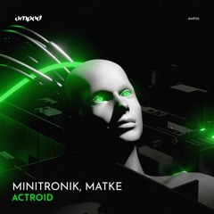 Minitronik,Matke - Actroid (Original Mix)[AMPED] Out Now!!!