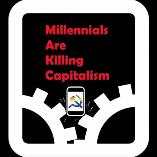4 Years of Millennials Are Killing Capitalism - A Reflection