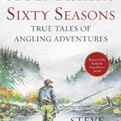 [Access] PDF 💌 A Fly Fisher's Sixty Seasons: True Tales of Angling Adventures by Ste