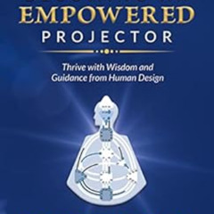ACCESS EBOOK 💞 Becoming an Empowered Projector: Thrive with Wisdom and Guidance from