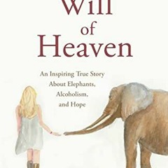 Access [KINDLE PDF EBOOK EPUB] The Will of Heaven: An Inspiring True Story About Elephants, Alcoholi