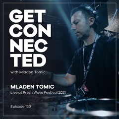 Get Connected with Mladen Tomic - 133 - Live at Fresh Wave Festival 2021