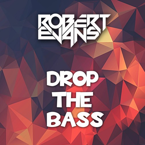 Stream Robert Evans - Drop The Bass [FREE DOWNLOAD = Full Track] by ...