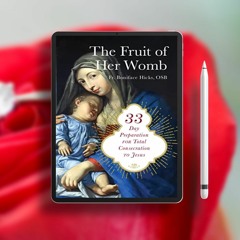 The Fruit of Her Womb: 33-Day Preparation for Total Consecration to Jesus Through Mary. Free Ac