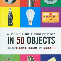 GET [EPUB KINDLE PDF EBOOK] A History of Intellectual Property in 50 Objects by  Claudy Op den Kamp