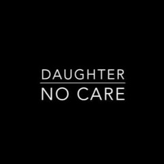 Daughter - No Care