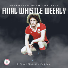 FINAL WHISTLE WEEKLY | Interview with the Yeti