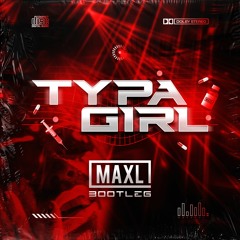 TYPA GIRL (MAXL BOOTLEG)
