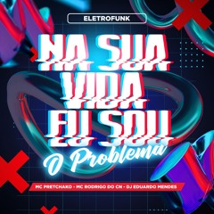 Na Sua Vida Eu Sou O Problema (Eletrofunk) - Mc Pretchako,Mc Rodrigo Do CN,Dj Eduardo Mendes