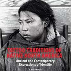 [ACCESS] EPUB 💘 Tattoo Traditions of Native North America: Ancient and Contemporary