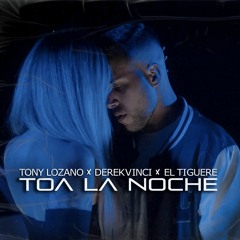 Tony Lozano x DerekVinci x El Tiguere - Toa La Noche